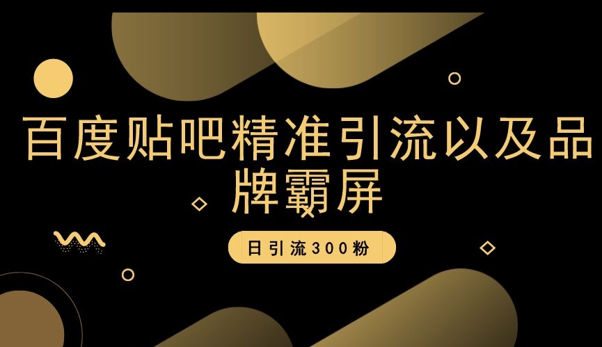 百度贴吧精准引流以及品牌霸屏，日引流300粉【揭秘】-网赚项目众筹网