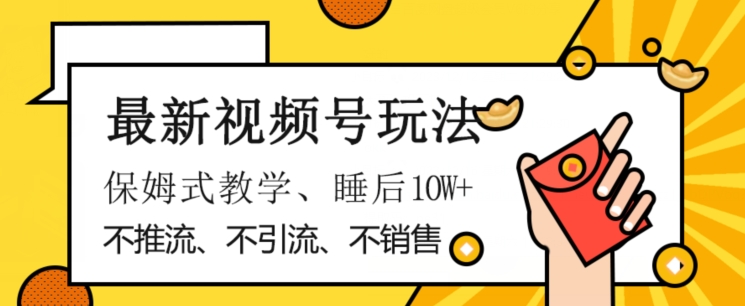 最新视频号玩法，不销售、不引流、不推广，躺着月入1W+，保姆式教学，小白轻松上手【揭秘】-网赚项目众筹网