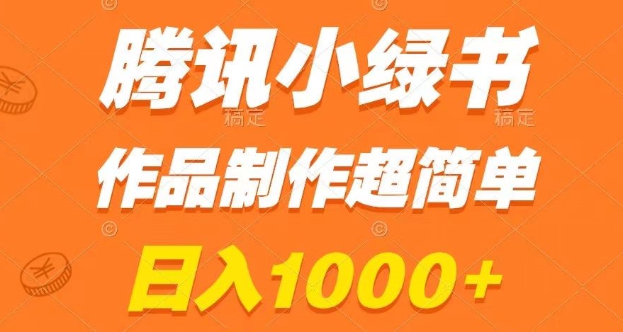 腾讯小绿书掘金，日入1000+，作品制作超简单，小白也能学会【揭秘】-网赚项目众筹网