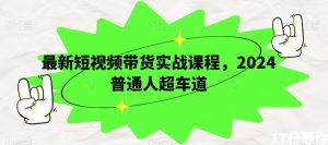 最新短视频带货实战课程,2024普通人超车道-网赚项目众筹网