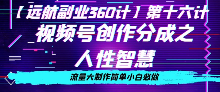 价值980的视频号创作分成之人性智慧，流量大制作简单小白必做【揭秘】-网赚项目众筹网