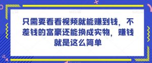 谁做过这么简单的项目?只需要看看视频就能赚到钱,不差钱的富豪还能换成实物,赚钱就是这么简单!【揭秘】-网赚项目众筹网