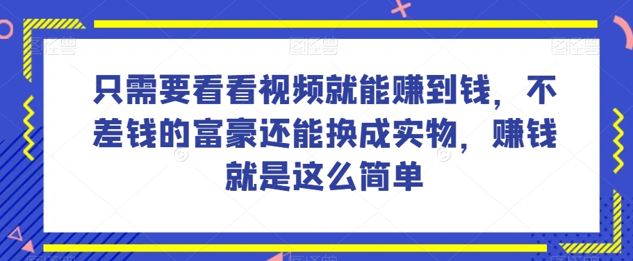 谁做过这么简单的项目？只需要看看视频就能赚到钱，不差钱的富豪还能换成实物，赚钱就是这么简单！【揭秘】-网赚项目众筹网
