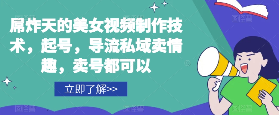 屌炸天的美女‮频视‬制‮技作‬术，起号，导流‮域私‬卖情趣，‮号卖‬都可以-网赚项目众筹网