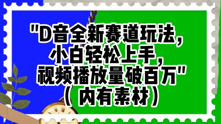 抖音全新赛道玩法，小白轻松上手，视频播放量破百万（内有素材）【揭秘】-网赚项目众筹网