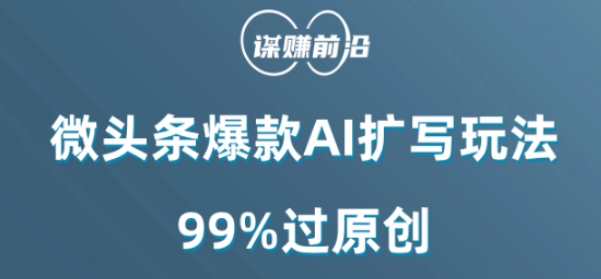 微头条爆款AI扩写玩法，99%过原创-网赚项目众筹网