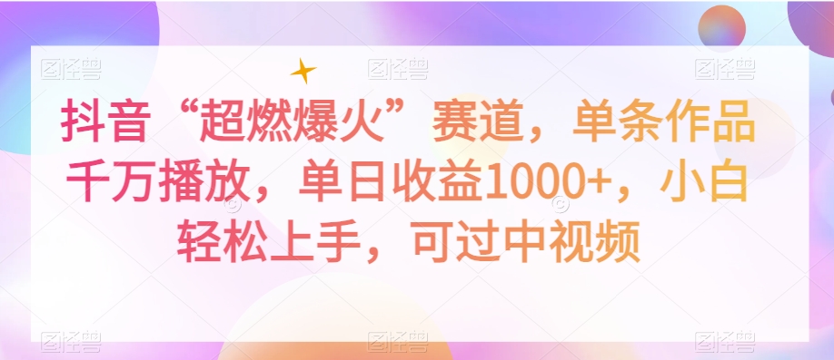 抖音“超燃爆火”赛道，单条作品千万播放，单日收益1000+，小白轻松上手，可过中视频【揭秘】-网赚项目众筹网