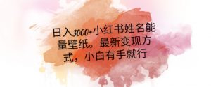 日入300+小红书姓名能量壁纸，最新二次变现方式，小白有手就行【揭秘】-网赚项目众筹网