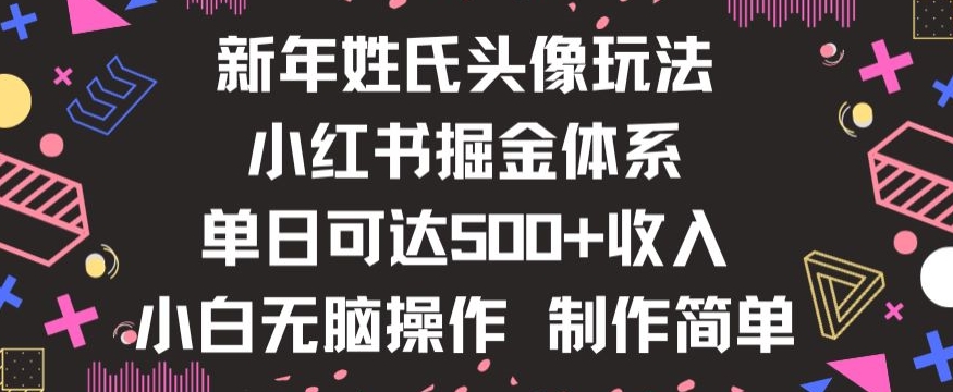新年姓氏头像新玩法，小红书0-1搭建暴力掘金体系，小白日入500零花钱【揭秘】-网赚项目众筹网