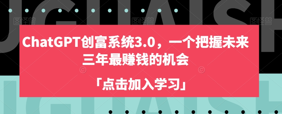 ChatGPT创富系统3.0，一个把握未来三年最赚钱的机会-网赚项目众筹网