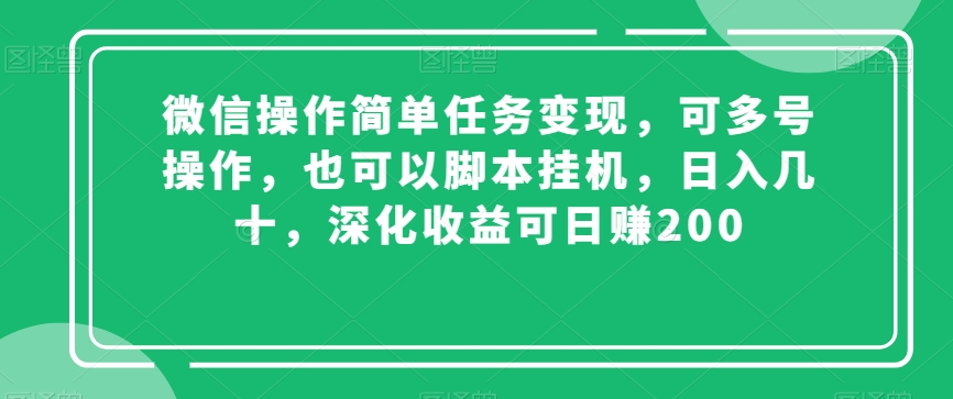 微信操作简单任务变现，可多号操作，也可以脚本挂机，日入几十，深化收益可日赚200【揭秘】-网赚项目众筹网