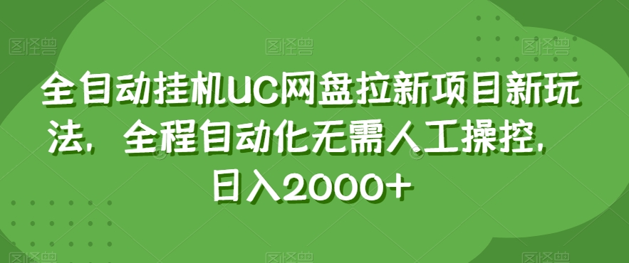 全自动挂机UC网盘拉新项目新玩法，全程自动化无需人工操控，日入2000+【揭秘】-网赚项目众筹网