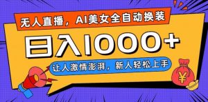 无人直播，AI美女全自动换装跳舞，让人激情澎湃，新人轻松上手，日入1000+【揭秘】-网赚项目众筹网