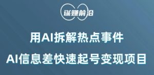 利用AI拆解热点事件,AI信息差快速起号变现项目-网赚项目众筹网
