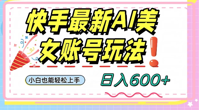 快手AI美女号最新玩法，日入600+小白级别教程【揭秘】-网赚项目众筹网