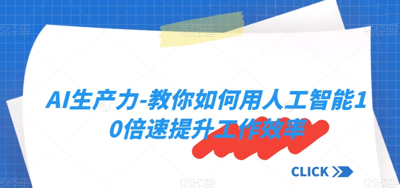 AI生产力-教你如何用人工智能10倍速提升工作效率-网赚项目众筹网