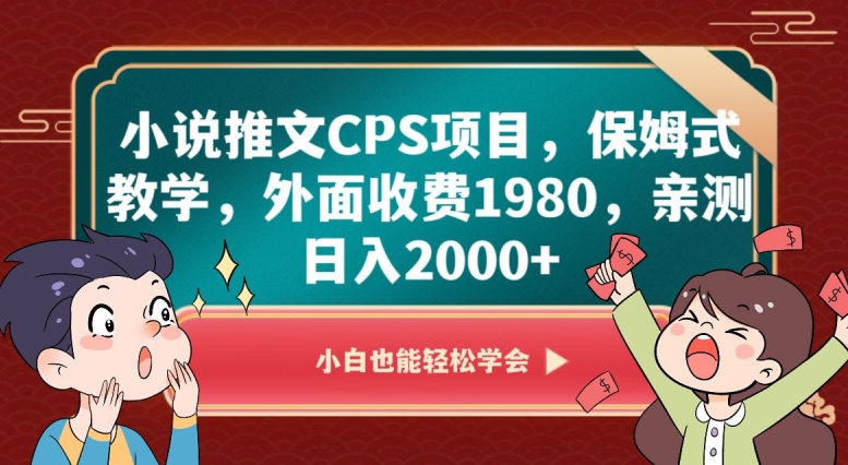 小说推文CPS项目，保姆式教学，外面收费1980，亲测日入2000+【揭秘】-网赚项目众筹网