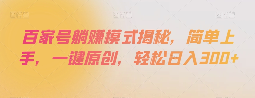 百家号躺赚模式揭秘，简单上手，一键原创，轻松日入300+【揭秘】-网赚项目众筹网