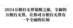 2024万相台无界觉醒之旅,全新的万相台无界,让你对万相台无界有一个全面的认知-网赚项目众筹网