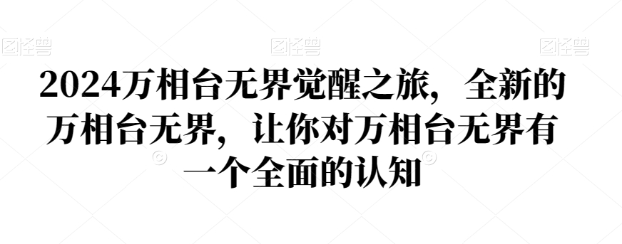 2024万相台无界觉醒之旅，全新的万相台无界，让你对万相台无界有一个全面的认知-网赚项目众筹网