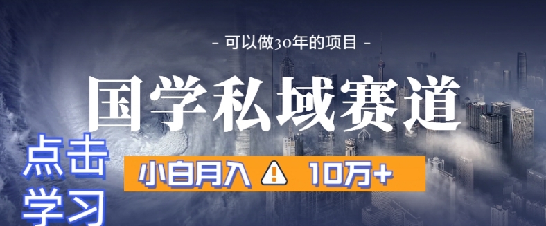 暴力国学私域赛道，小白月入10万+，引流+转化完整流程【揭秘】-网赚项目众筹网