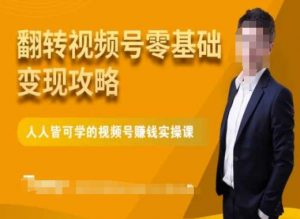 微信视频号零基础变现攻略,人人皆可学的视频号赚钱实操课-网赚项目众筹网