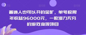 普通人也可以开的金矿，单号极限年收益96000元，一款潜力无穷的游戏变现项目【揭秘】-网赚项目众筹网