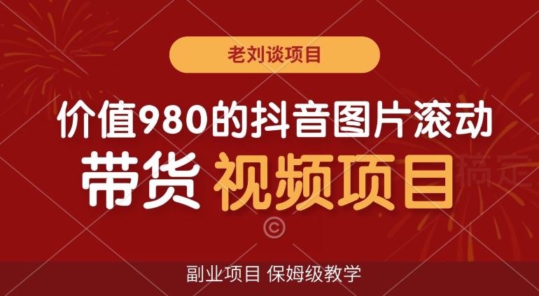 价值980的抖音图片滚动带货视频副业项目，保姆级教学【揭秘】-网赚项目众筹网