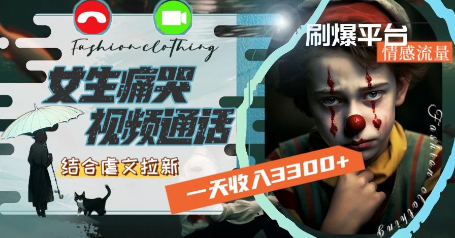 一天收入3300+，用女生痛哭视频通话结合虐文拉新，刷爆平台情感流量【揭秘】-网赚项目众筹网