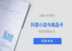 抖音小店与商品卡新思维视频教学新玩法-网赚项目众筹网
