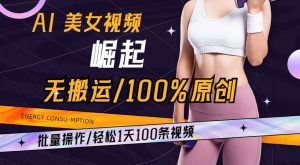 AI美女视频崛起玩法无搬运100%原创，批量操作，轻松1天100条【揭秘】-网赚项目众筹网
