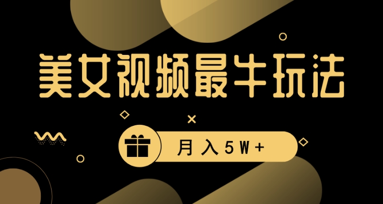 美女短视频最牛玩法，流量高，变现快，轻松月入5W+【揭秘】-网赚项目众筹网