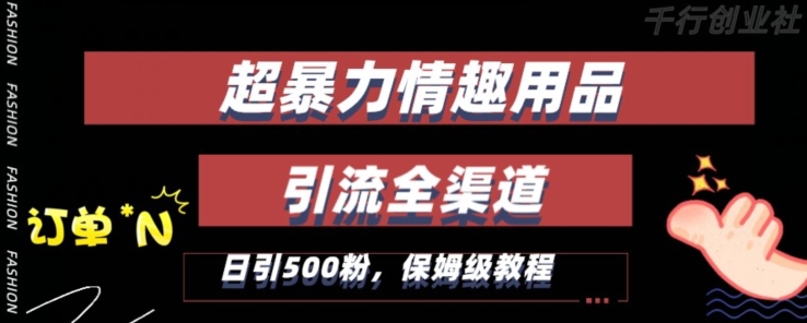 最新情趣项目引流全渠道，自带高流量，保姆级教程，轻松破百单，日引500+粉【揭秘】-网赚项目众筹网