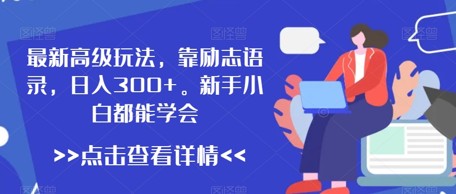 最新高级玩法，靠励志语录，日入300+，新手小白都能学会【揭秘】-网赚项目众筹网