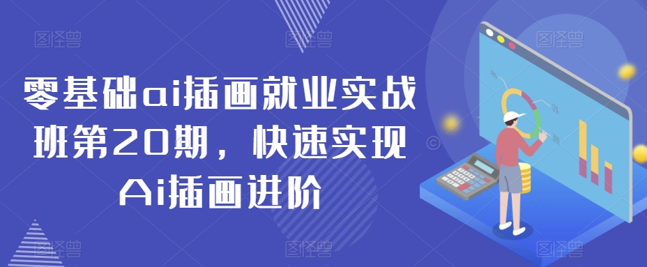 零基础ai插画就业实战班第20期，快速实现Ai插画进阶-网赚项目众筹网