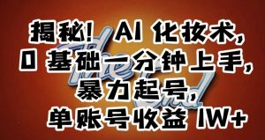 揭秘!AI化妆术,0基础一分钟上手,暴力起号,单账号收益1W+-网赚项目众筹网