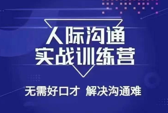 没废话人际沟通课，人际沟通实战训练营，无需好口才解决沟通难问题（26节课）-网赚项目众筹网