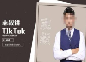志叔讲tk运营变现课,tiktok跨境电商摸金校尉-网赚项目众筹网