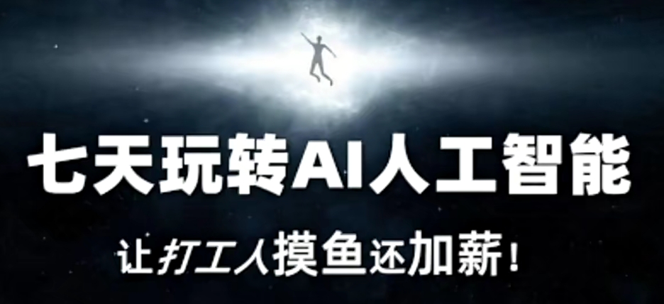 七天玩转AI人工智能，让打工人摸鱼还加薪！-网赚项目众筹网