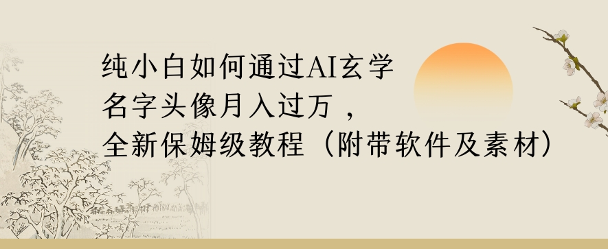 纯小白如何通过AI玄学名字头像，月入过万，高复购高利润，全新保姆级教程【揭秘】-网赚项目众筹网