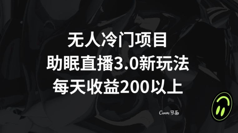 无人冷门项目，助眠直播3.0玩法，每天收益200+【揭秘】-网赚项目众筹网