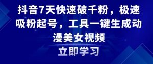 抖音7天快速破千粉,极速吸粉起号,工具一键生成动漫美女视频【揭秘】-网赚项目众筹网