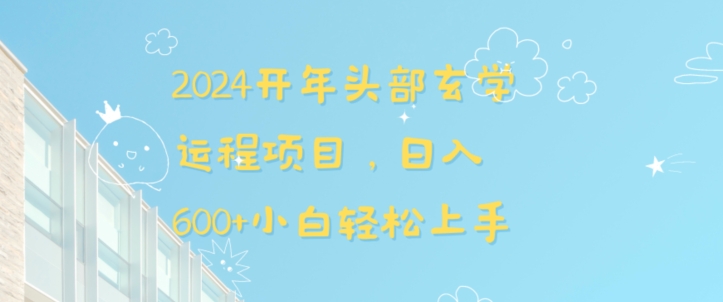 2024开年头部玄学运程项目，日入600+小白轻松上手【揭秘】-网赚项目众筹网