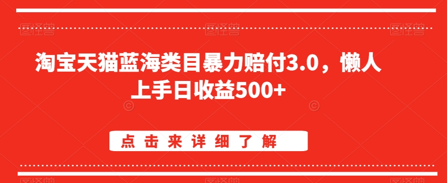 淘宝天猫蓝海类目暴力赔付3.0，懒人上手日收益500+【仅揭秘】-网赚项目众筹网