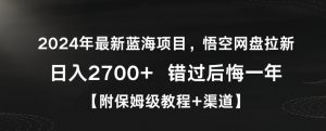 2024年最新蓝海项目,悟空网盘拉新,日入2700+错过后悔一年【附保姆级教程+渠道】【揭秘】-网赚项目众筹网