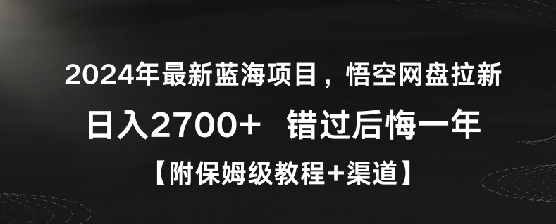 2024年最新蓝海项目，悟空网盘拉新，日入2700+错过后悔一年【附保姆级教程+渠道】【揭秘】-网赚项目众筹网