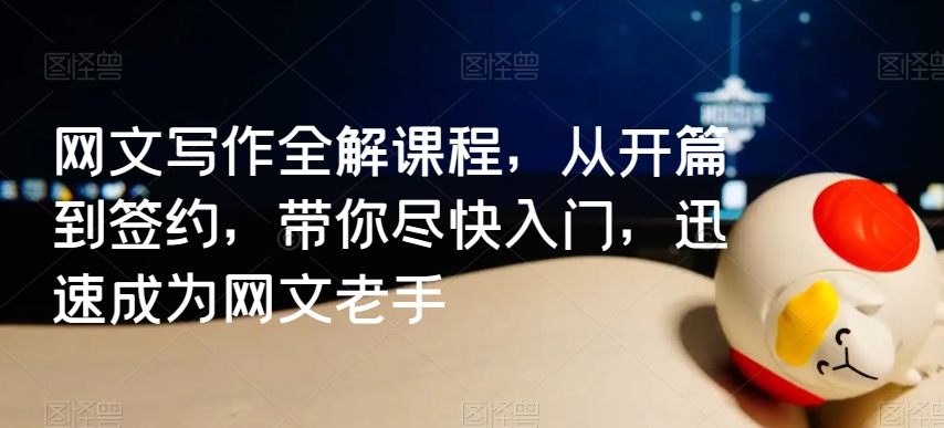网文写作全解课程，从开篇到签约，带你尽快入门，迅速成为网文老手-网赚项目众筹网