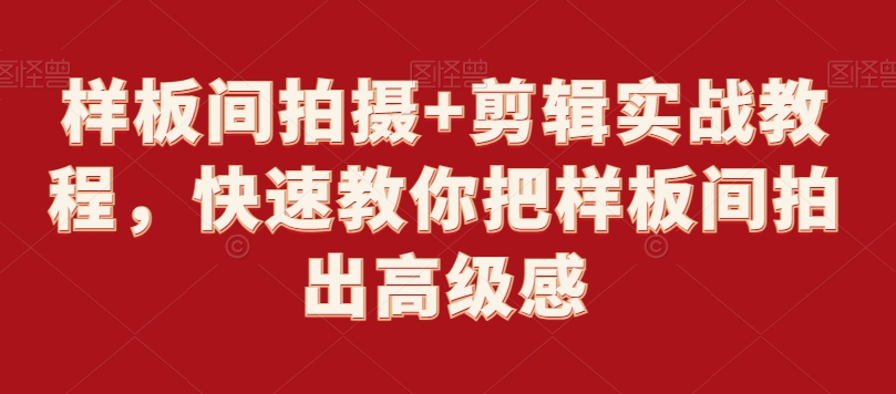 样板间拍摄+剪辑实战教程，快速教你把样板间拍出高级感-网赚项目众筹网