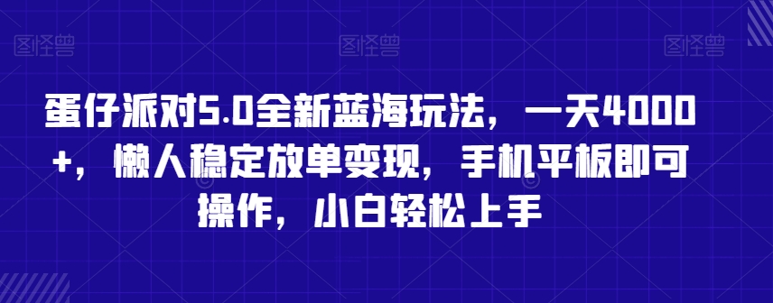 蛋仔派对5.0全新蓝海玩法，一天4000+，懒人稳定放单变现，手机平板即可操作，小白轻松上手【揭秘】-网赚项目众筹网