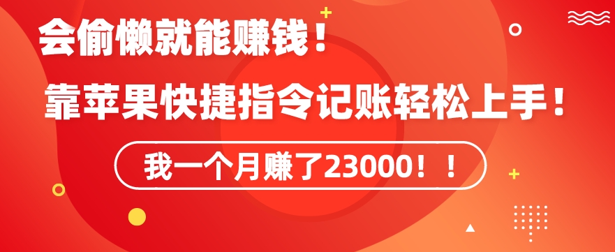 会偷懒就能赚钱！靠苹果快捷指令自动记账轻松上手，一个月变现23000【揭秘】-网赚项目众筹网